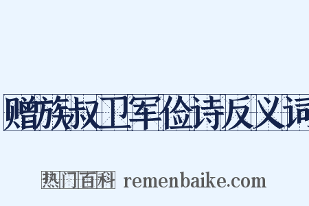 赠族叔卫军俭诗反义词是什么意思的图片